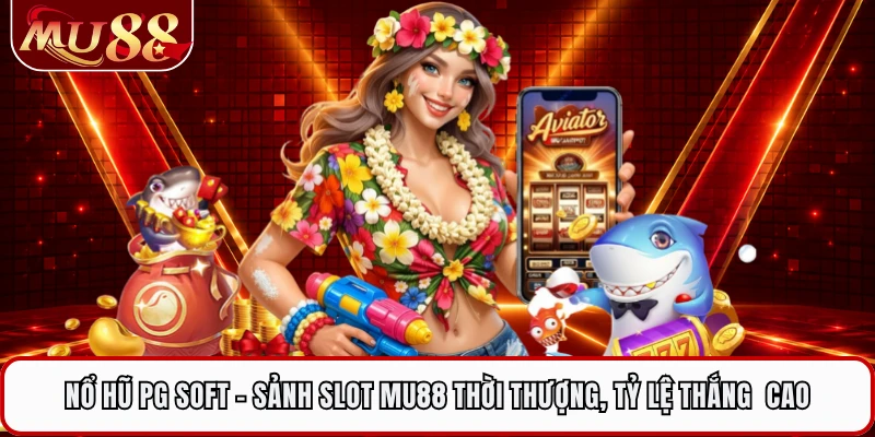 Nổ Hũ PG Soft - Sảnh Slot MU88 Thời Thượng, Tỷ Lệ Thắng  Cao