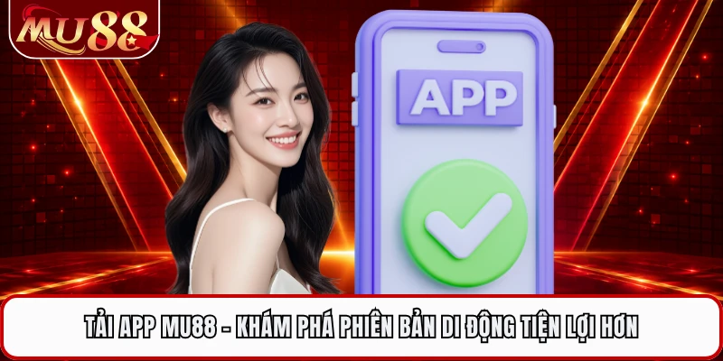 Tải App MU88 - Khám Phá Phiên Bản Di Động Tiện Lợi Hơn 